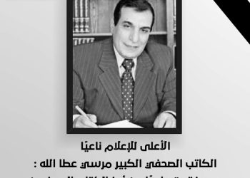 “الأعلى للإعلام” ناعيًا الكاتب الصحفي مرسي عطا الله: مصر فقدت واحدًا من أبرز الكتاب الصحفيين وعلمًا من أعلام الصحافة المصرية والعربية