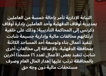 النيابة الإدارية بإحالة خمسة من العاملين بمديرية أوقاف الدقهلية وأحد العاملين بإدارة أوقاف دكرنس إلى المحاكمة التأديبية؛ وذلك على خلفية ارتكابهم مخالفات مالية وإدارية جسيمة شابت تنفيذ أعمال بناء وتوسعة مسجد النور الكائن بعزبة الأحرار