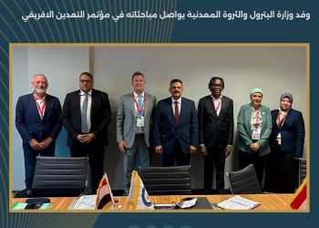 وفد وزارة البترول يواصل مباحثاته في مؤتمر التعدين الإفريقي