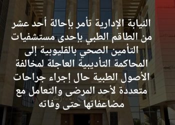 إحالة 11 من الطاقم الطبي بالقليوبية للمحاكمة بعد وفاة مريض