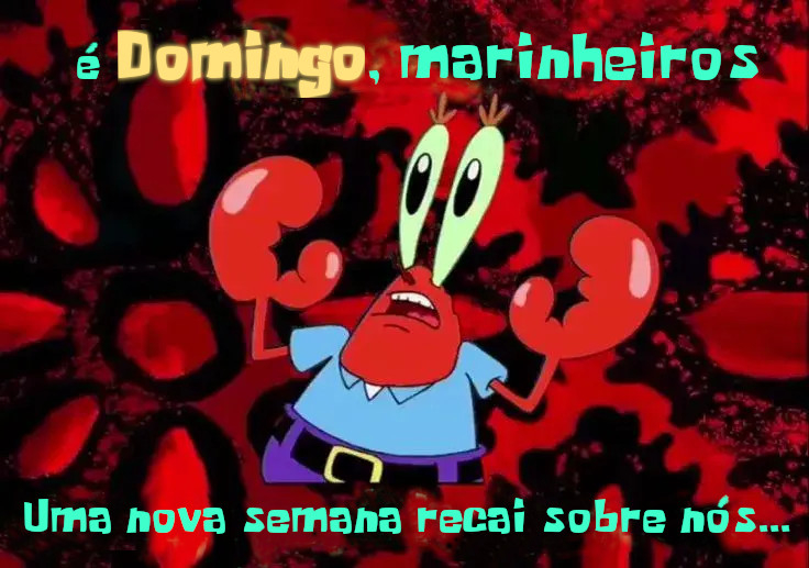 Imagem com o Siri Cascudo do desenho animado Bob Esponja, com mãos erguidas e assustado; acima, o texto estilizado com a típica fonte do Bob Esponja, "é Domingo, marinheiros", abaixo "Uma nova semana recai sobre nós...".