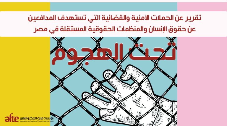تحت الهجوم.. تقرير عن الحملات الأمنية والقضائية التي تستهدف المدافعين عن حقوق الإنسان والمنظمات الحقوقية المستقلة في مصر