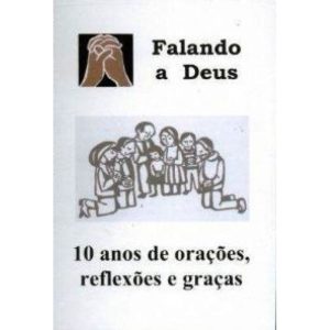 FALANDO A DEUS - 10 ANOS DE ORACOES REFLEXOES E GRACA