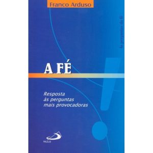 FE, A - RESPOSTAS AS PERGUNTAS MAIS PROVOCADORAS - 1