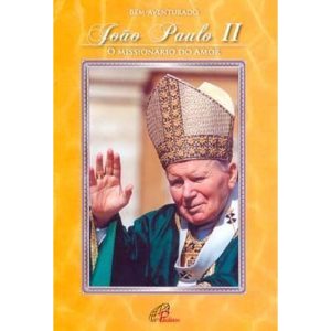 BEM-AVENTURADO JOÃO PAULO II - O MISSIONÁRIO DO AM - PAULINAS