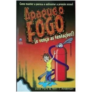 APAGUE O FOGO E VENCA AS TENTACOES - COMO MANTER A PUREZA E ENFRENTAR A PRE - 1