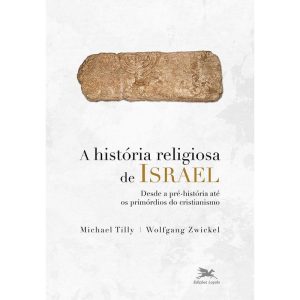 A HISTÓRIA RELIGIOSA DE ISRAEL - DESDE A PRÉ-HISTÓRIA ATÉ OS PRIMÓRDIOS DO CRISTIANISMO