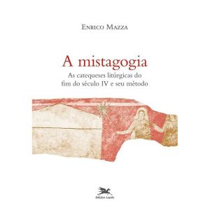 A MISTAGOGIA - AS CATEQUESES LITÚRGICAS DO FIM DO SÉCULO IV E SEU MÉTODO
