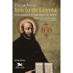 VIDA DE SANTO INÁCIO DE LOYOLA FUNDADOR DA COMPANHIA DE JESUS