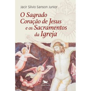 O SAGRADO CORAÇÃO DE JESUS E OS SACRAMENTOS DA IGREJA