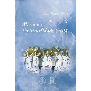 MARIA E A ESPIRITUALIDADE CRISTÃ - EDITORA SANTUÁRIO