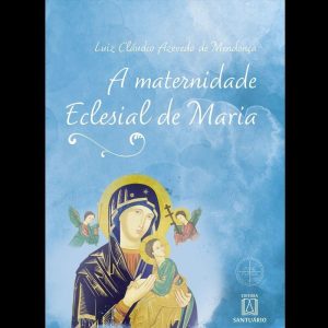 A MATERNIDADE ECLESIAL DE MARIA - EDITORA SANTUÁRIO