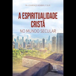 A ESPIRITUALIDADE CRISTÃ NO MUNDO SECULAR - EDITORA SANTUÁRIO