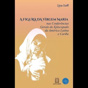 A FIGURA DA VIRGEM MARIA - NAS CONFERÊNCIAS GERAIS - EDITORA SANTUÁRIO