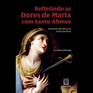 REFLETINDO AS DORES DE MARIA COM SANTO AFONSO -  S - EDITORA SANTUÁRIO