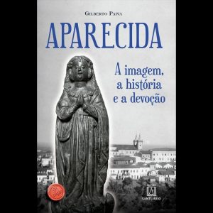 APARECIDA: A IMAGEM, A HISTÓRIA E A DEVOÇÃO - EDITORA SANTUÁRIO