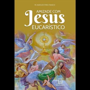 AMIZADE COM JESUS EUCARÍSTICO - EDITORA SANTUÁRIO
