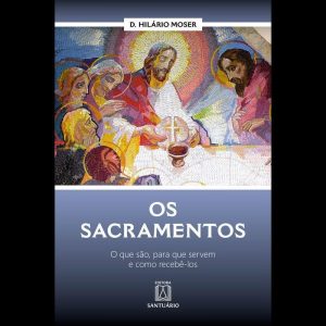 OS SACRAMENTOS - O QUE SÃO, PARA QUE SERVEM E COMO - EDITORA SANTUÁRIO