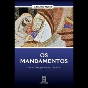 OS MANDAMENTOS - LUZ DE DEUS PARA NOSSO CAMINHO - EDITORA SANTUÁRIO