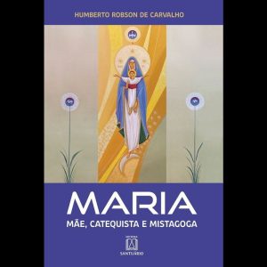 MARIA - MÃE, CATEQUISTA E MISTAGOGA - EDITORA SANTUÁRIO