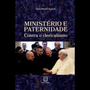 Ministério e paternidade: contra o clericalismo - EDITORA SANTUÁRIO