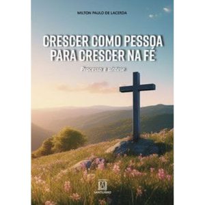 Crescer como pessoa para crescer na fé: processo d - EDITORA SANTUÁRIO