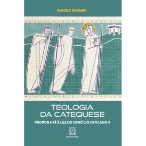 Teologia da Catequese: Propor a fé à luz do Concil - EDITORA SANTUÁRIO