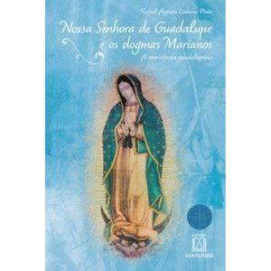 Nossa Senhora de Guadalupe e os Dogmas Marianos: A - EDITORA SANTUÁRIO