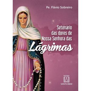 SETENÁRIO DAS DORES DE NOSSA SENHORA DAS LÁGRIMAS - EDITORA SANTUÁRIO
