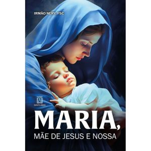 Maria, Mãe de Jesus e Nossa - EDITORA SANTUÁRIO