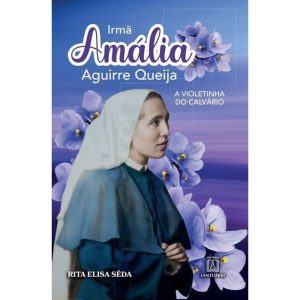 Irmã Amália: A violetinha do Calvário - EDITORA SANTUÁRIO