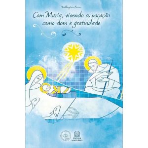 COM MARIA, VIVENDO A VOCAÇÃO COMO DOM E GRATUIDADE - EDITORA SANTUÁRIO