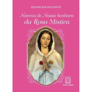NOVENA DE NOSSA SENHORA DA ROSA MÍSTICA - EDITORA SANTUÁRIO