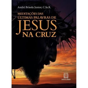 Meditações das últimas palavras de Jesus - EDITORA SANTUÁRIO
