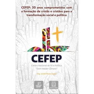 CEFEP: 20 anos: Comprometidos com a formação de cristãs e cristãos para a transformação social e política - Publicação Comemorativa dos 20 anos da CEFEP