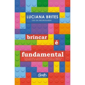 BRINCAR É FUNDAMENTAL: COMO ENTENDER O NEURODESENV - EDITORA GENTE