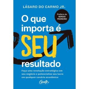 O QUE IMPORTA É SEU RESULTADO: FAÇA UMA REVOLUÇÃO  - EDITORA GENTE