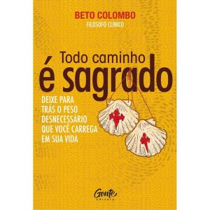TODO CAMINHO É SAGRADO: DEIXE PARA TRÁS O PESO DES - EDITORA GENTE