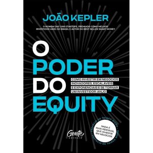 O PODER DO EQUITY: COMO INVESTIR EM NEGÓCIOS INOVA - EDITORA GENTE