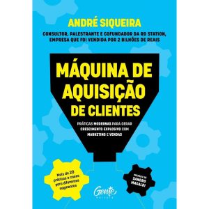 MÁQUINA DE AQUISIÇÃO DE CLIENTES: PRÁTICAS MODERNA - EDITORA GENTE