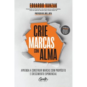 CRIE MARCAS COM ALMA: APRENDA A CONSTRUIR MARCAS C - EDITORA GENTE