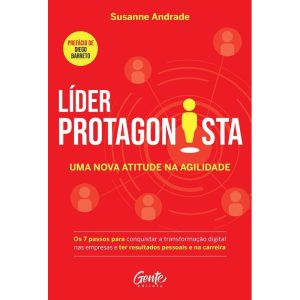 LÍDER PROTAGONISTA: UMA NOVA ATITUDE NA AGILIDADE: - EDITORA GENTE