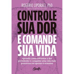 CONTROLE SUA DOR E COMANDE SUA VIDA: APRENDA COMO  - EDITORA GENTE