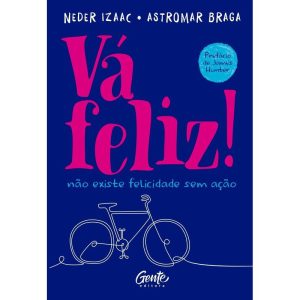 VÁ FELIZ!: NÃO EXISTE FELICIDADE SEM AÇÃO - EDITORA GENTE