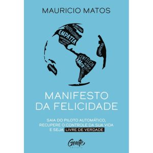MANIFESTO DA FELICIDADE: SAIA DO PILOTO AUTOMÁTICO - EDITORA GENTE