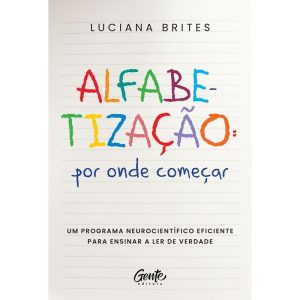ALFABETIZAÇÃO: POR ONDE COMEÇAR?: UM MÉTODO NEUROC - EDITORA GENTE