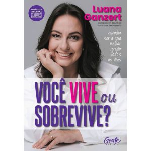 VOCÊ VIVE OU SOBREVIVE?: ESCOLHA SER A SUA MELHOR  - EDITORA GENTE