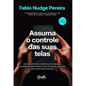 ASSUMA O CONTROLE DAS SUAS TELAS: COMO DIZER NÃO P - EDITORA GENTE