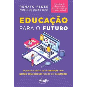 EDUCAÇÃO PARA O FUTURO: O PASSO A PASSO PARA CONST - EDITORA GENTE