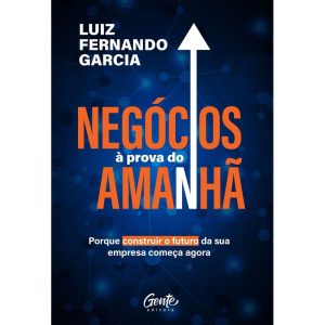 NEGÓCIOS À PROVA DO AMANHÃ: PORQUE CONSTRUIR O FUT - EDITORA GENTE